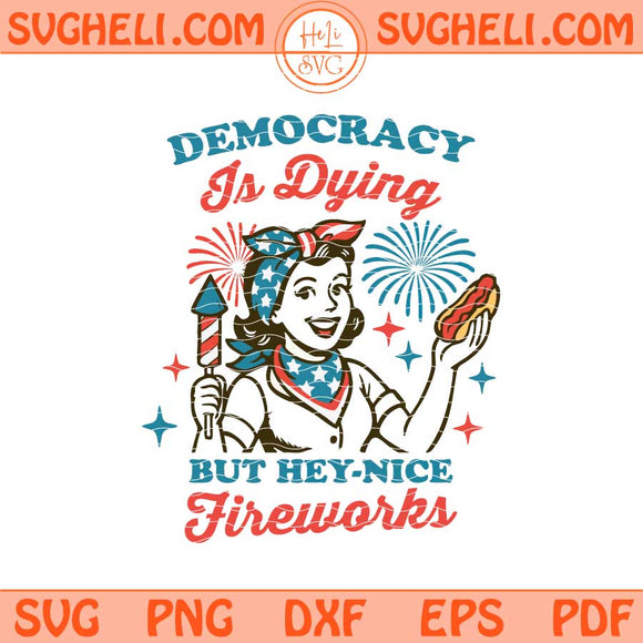 Democracy Is Dying But Hey Nice Fireworks Svg Patriotic Svg Png Dxf Eps