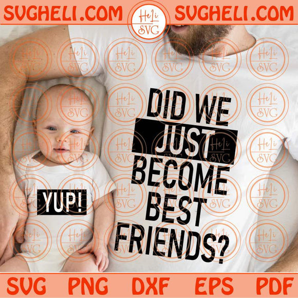 Did We Just Become Best Friends Yup Svg Dad and Baby Svg Matching Svg Png Dxf Eps Files