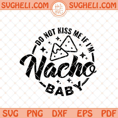 Do Not Kiss Me If I'm Nacho Baby Svg New Baby Svg Png Dxf Eps Files
