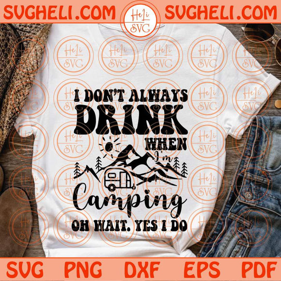 Don't Always Drink When I'm Camping Svg Drinking Svg Camper Svg Png Dxf Eps Files