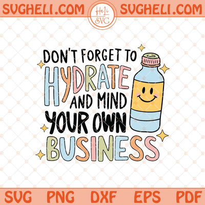 Don't Forget To Hydrate And Mind Your Own Business Svg Png Dxf Eps Files