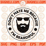 Don't Hate Me Because I'm Beardiful Svg Beardiful Men Svg Beard Svg Png Dxf Eps Files
