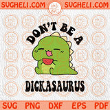 Don't Be A Dickasaurus Svg Funny Svg Sarcasm Svg Humor Svg Png Dxf Eps Files