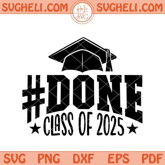Done Class Of 2025 Svg 2025 Graduation Svg Graduation Svg Png Dxf Eps Files