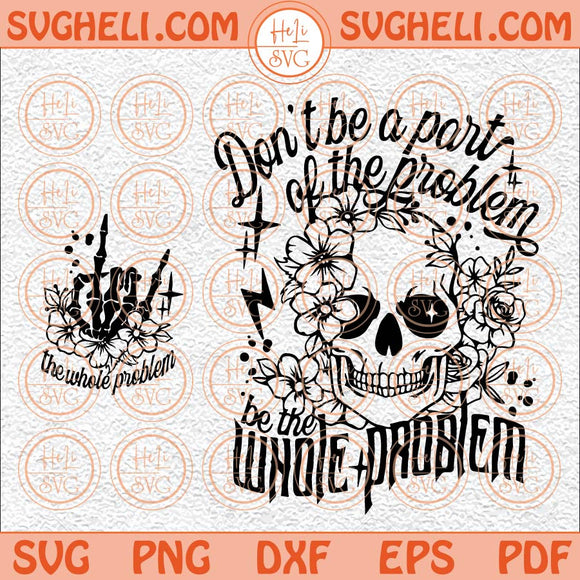 Dont Be Part Of The Problem Be The Whole Problem Svg Sarcastic Svg Png Dxf Eps Pocket Design Files