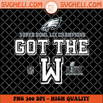 Eagles Super Bowl LIX Champions Got The W Png Sublimation Files