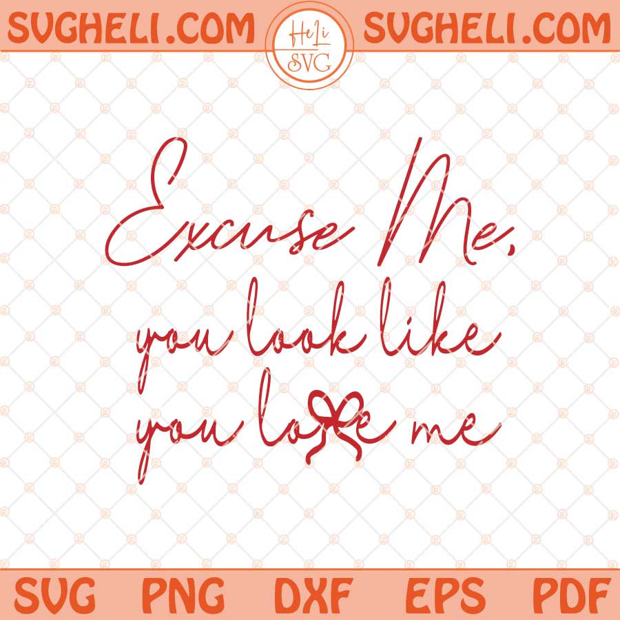 Excuse Me Svg Excuse Me You Look Like You Love Me Svg