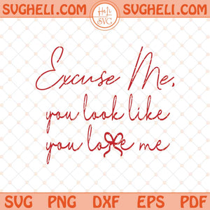 Excuse Me Svg Excuse Me You Look Like You Love Me Svg Png Dxf Eps Files