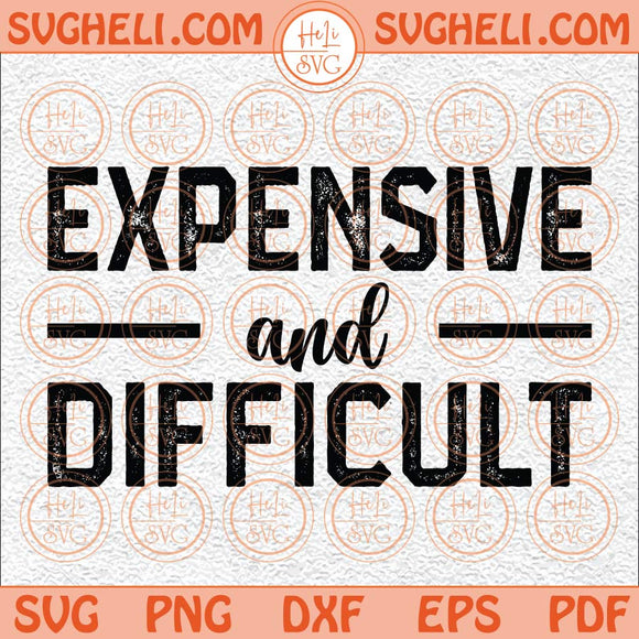 Expensive And Difficult Svg Mom Life Svg Funny Womens Svg Png Dxf Eps