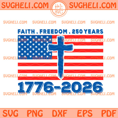 Faith Freedom 250 Years Svg 250th Independence Day Svg