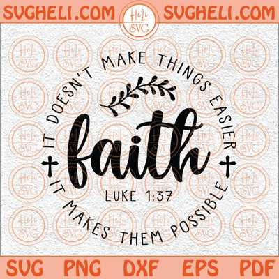 Faith Svg It Does Not Make Things Easier It Makes Them Possible Svg Png Dxf Eps