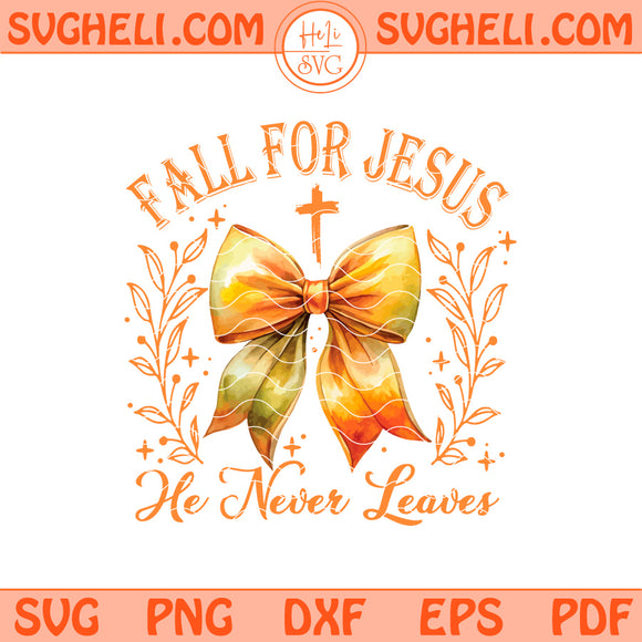 Fall For Jesus He Never Leaves Svg Religious Autumn Svg Png Dxf Eps Pdf Files