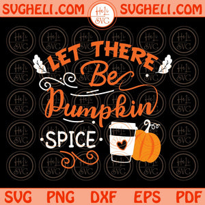 Fall Quote Svg Let There Be Pumpkin Spice Svg Pumpkin Latte Svg Png Dxf Eps Files