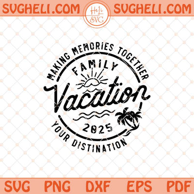 Family Vacation 2025 Svg Custom Shirt Svg Family Trip Svg Png Dxf Eps Files