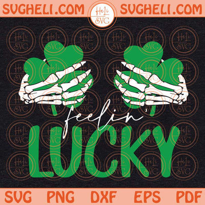 Feelin Lucky Skeleton Hands St Patricks Day Svg St Patricks Svg Png Dxf Eps Files