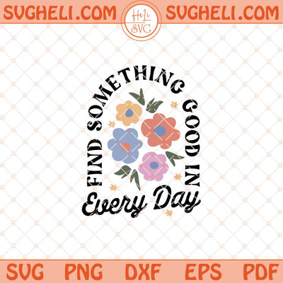 Find Something Good In Every Day Svg Mental Health Svg Png Dxf Eps Files