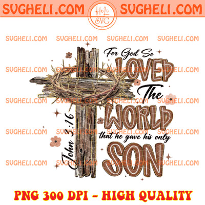 For God SO Loved The World Png John 3 16 Bible Verse Png