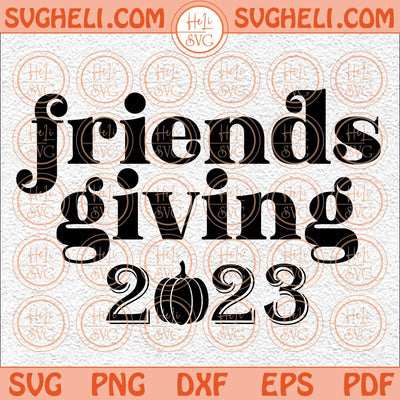 Friends Giving 2023 Svg Happy Friends Giving Svg Thanksgiving Svg Png  Dxf Eps