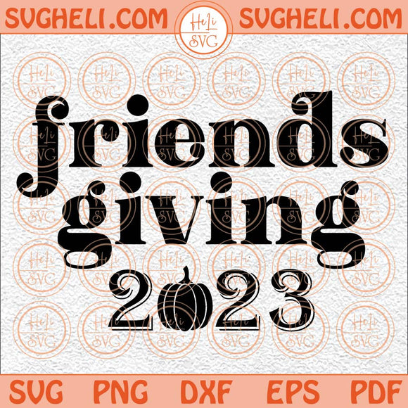 Friends Giving 2023 Svg Happy Friends Giving Svg Thanksgiving Svg Png  Dxf Eps