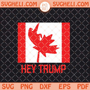 Funny Hey Trump Canada Svg Canada Funny Trump Svg Png Dxf Eps Files