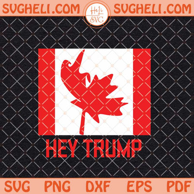 Funny Hey Trump Canada Svg Canada Funny Trump Svg Png Dxf Eps Files