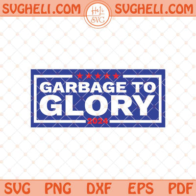 Garbage to Glory 2024 Svg President Trump Svg Trump Svg Png Dxf Eps Files
