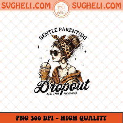 Gentle Parenting Dropout Png Funny Sarcastic Mom Png Sublimation Files