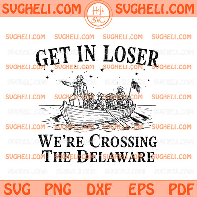 Get In Loser We’re Crossing The Delaware Svg Patriotic Svg