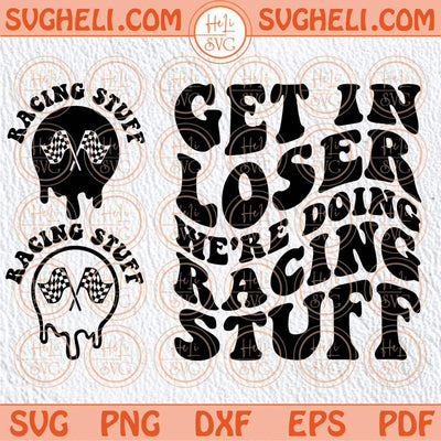 Get In Loser We're Doing Racing Stuff Svg Racing Svg Race Mom Svg Png Dxf Eps Files