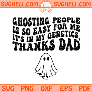 Ghosting People Is So Easy For Me It's In My Genetics Thanks Dad Svg
