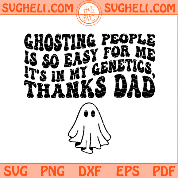 Ghosting People Is So Easy For Me It's In My Genetics Thanks Dad Svg