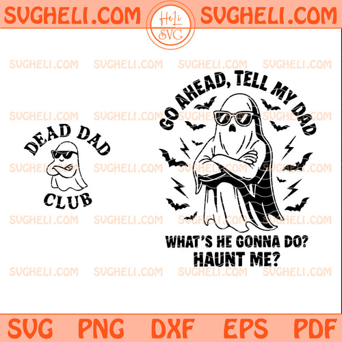 Go Ahead Tell My Dad Whats He Gonna Do Haunt Me Svg