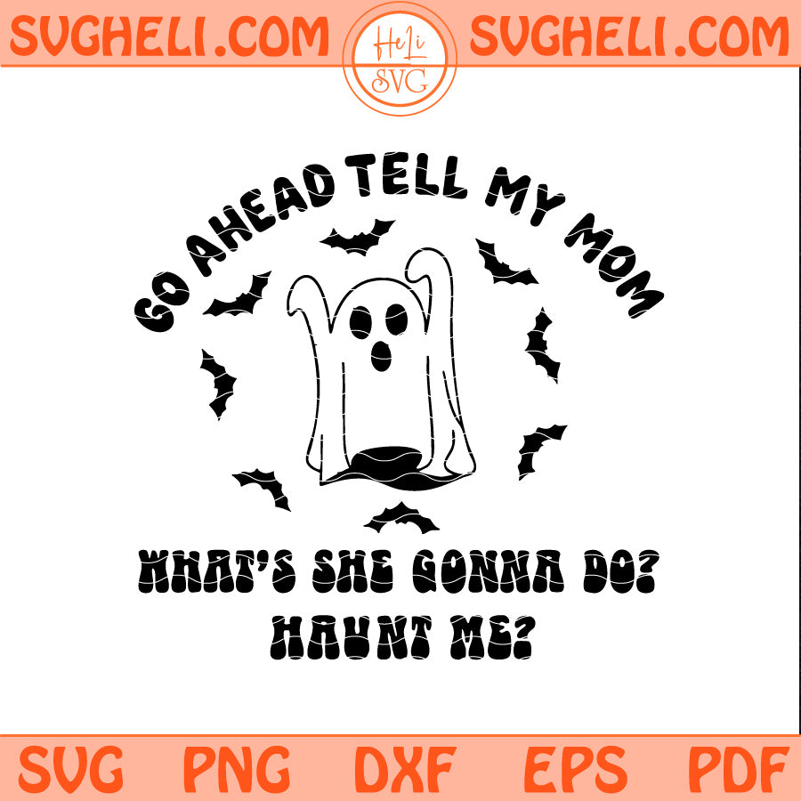 Go Ahead Tell My Mom Svg What’s She Gonna Do Haunt Me Svg