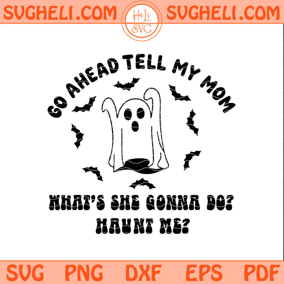 Go Ahead Tell My Mom Svg What’s She Gonna Do Haunt Me Svg
