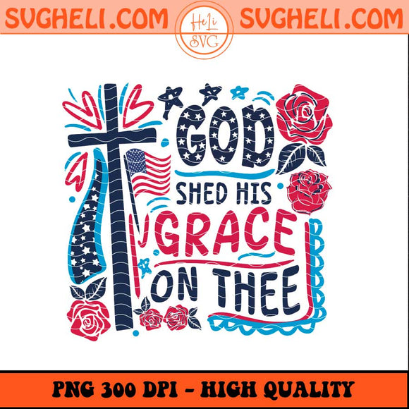 God Shed His Grace On Thee Png Retro 4th Of July Png Sublimation Files