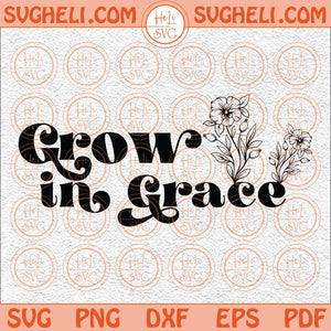 Grow In Grace Svg Jesus Svg Christian Svg Bible Verse Svg Png Dxf Eps