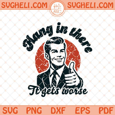 Hang In There It Gets Worse Svg Funny Quote Svg Png Dxf Eps Files