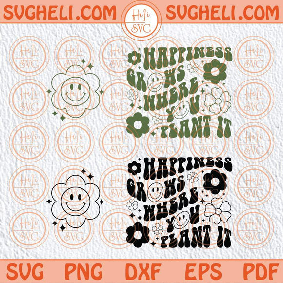 Happiness Grows Where You Plant It Svg Daisy Smiley Svg Positive Png Sublimation Dxf Eps Files