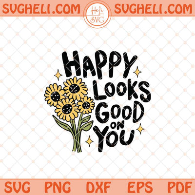 Happy Looks Good On You Svg Trendy Svg Sunflower Svg Png Dxf Eps Files