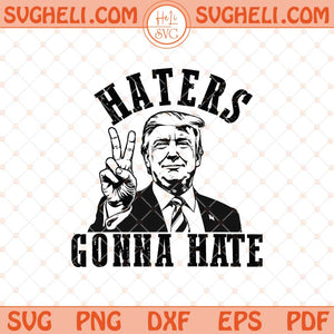 Haters Gonna Hate Svg MAGA Donald Trump Svg Trump Svg Png Dxf Eps Files