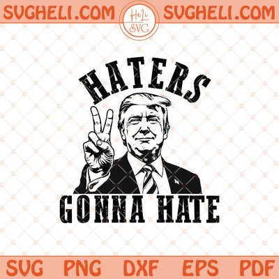Haters Gonna Hate Svg MAGA Donald Trump Svg Trump Svg Png Dxf Eps Files