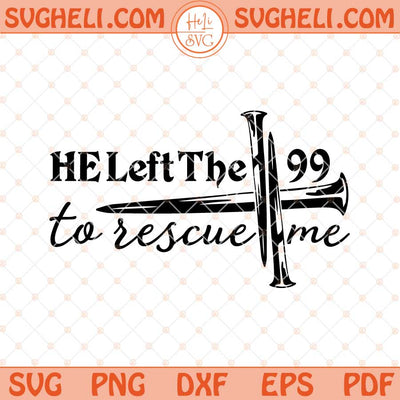 He Left The 99 To Rescue Me Svg Jesus Rescued Me Svg Png Dxf Eps Files