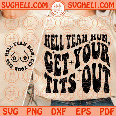 Hell Yeah Hun Get Your Tits Out Svg Adult Humor Svg Funny Quote Svg Png Dxf Eps Files