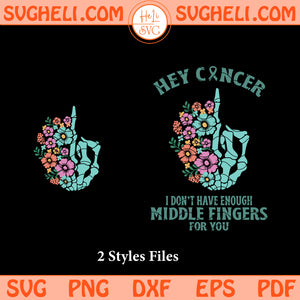 Hey Cancer You Don't Have Enough Middle Fingers For You Svg Png Dxf Eps Pdf Files