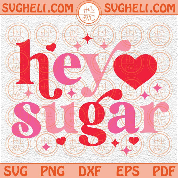 Hey Sugar Svg Sugar Sugar How You Get So Fly Svg Valentine Svg Png Dxf Eps Files