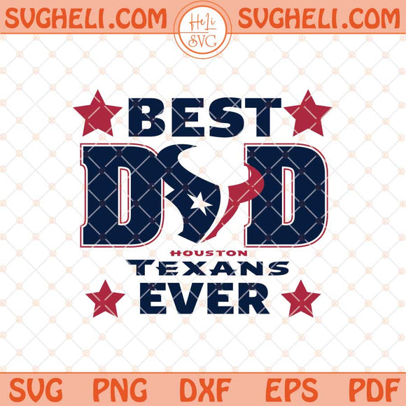 Houston Texans Best Dad Ever Father's Day Football Svg Png Dxf Eps Files