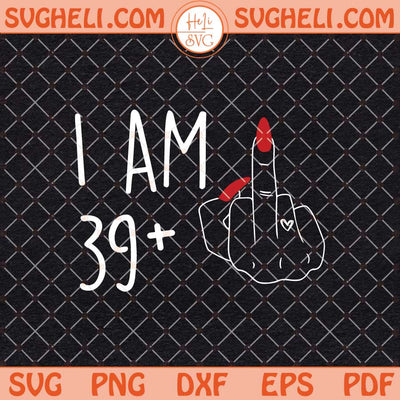 I Am 39 Plus 1 Middle Finger Svg Math 40th Birthday Svg Png Dxf Eps Files