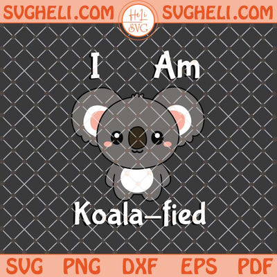 I Am Koala-fied Svg Sweet Baby Koala Svg Cute Koala Svg Png Dxf Eps Files