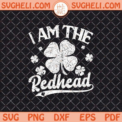 I Am The Redhead St Patrick’s Day Svg Clover Shamrock Svg Png Dxf Eps Files