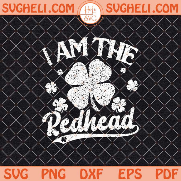 I Am The Redhead St Patrick’s Day Svg Clover Shamrock Svg Png Dxf Eps Files
